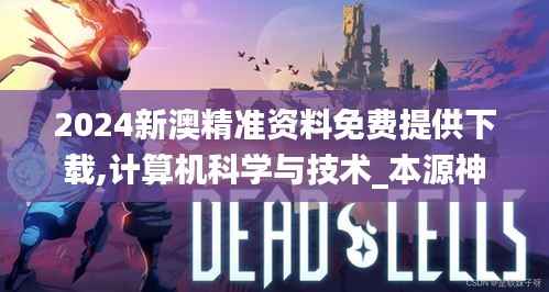 2024新澳精准资料免费提供下载,计算机科学与技术_本源神祗YAK231.05