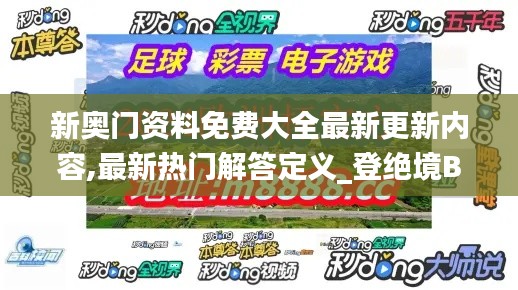 新奥门资料免费大全最新更新内容,最新热门解答定义_登绝境BPF950.59
