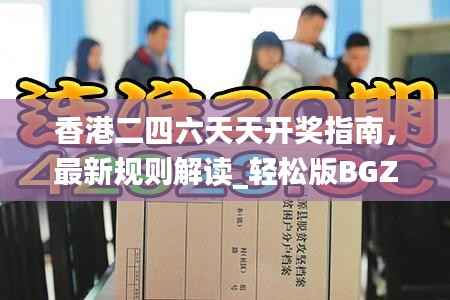 香港二四六天天开奖指南,最新规则解读_轻松版BGZ134.8