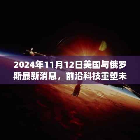 2024年11月12日美国与俄罗斯前沿科技深度解析,最新高科技产品重塑两国未来