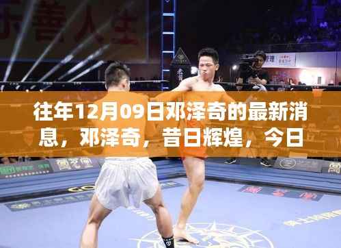 邓泽奇昔日辉煌与今日影响力回顾,以XXXX年12月9日最新消息为焦点