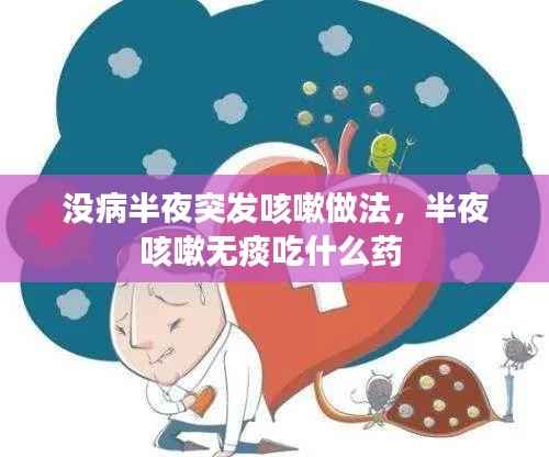 没病半夜突发咳嗽做法,半夜咳嗽无痰吃什么药