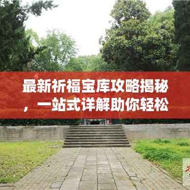 最新祈福宝库攻略揭秘,一站式详解助你轻松探索宝库!