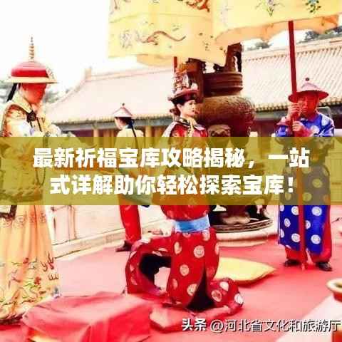 最新祈福宝库攻略揭秘,一站式详解助你轻松探索宝库!