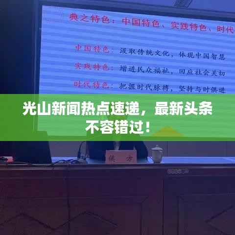 光山新闻热点速递,最新头条不容错过!