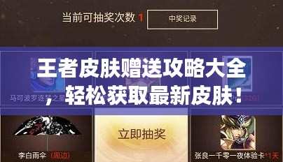 王者皮肤赠送攻略大全,轻松获取最新皮肤!
