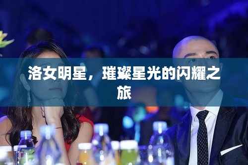 洛女明星,璀璨星光的闪耀之旅
