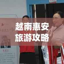 越南惠安旅游攻略，深度探索这片魅力之地的秘密