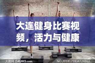 大连健身比赛视频,活力与健康激情碰撞的盛宴