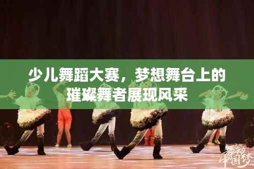 少儿舞蹈大赛,梦想舞台上的璀璨舞者展现风采