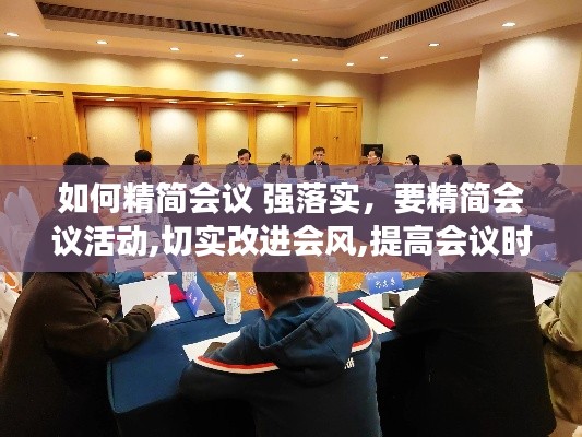 如何精简会议 强落实,要精简会议活动,切实改进会风,提高会议时效